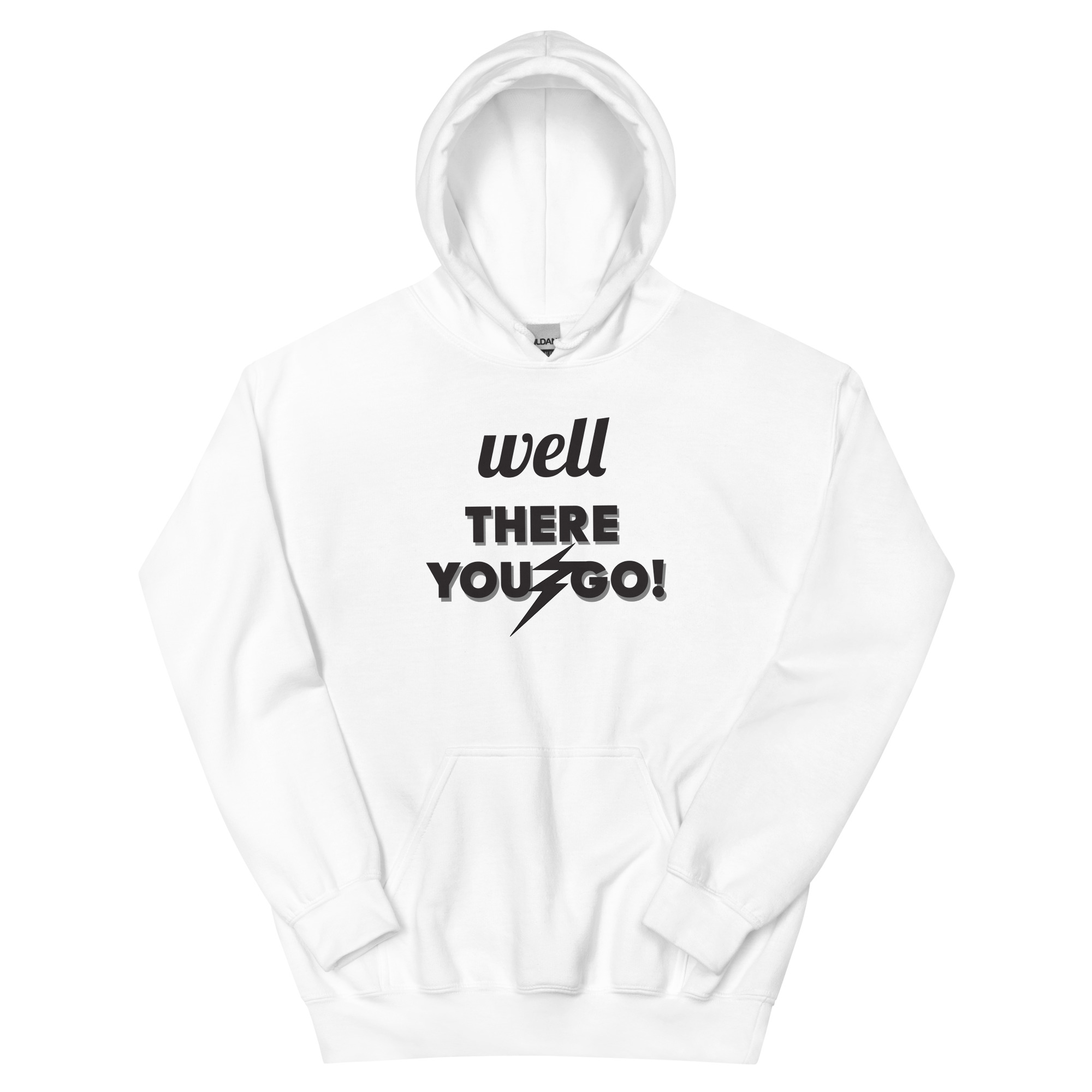 "WELL THERE YOU GO" Hoodie